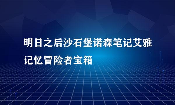 明日之后沙石堡诺森笔记艾雅记忆冒险者宝箱