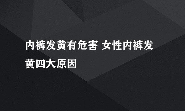 内裤发黄有危害 女性内裤发黄四大原因