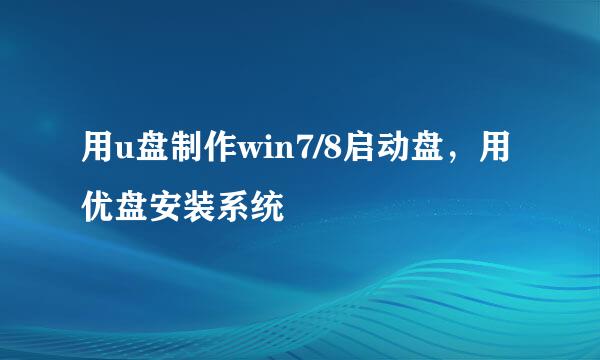 用u盘制作win7/8启动盘，用优盘安装系统