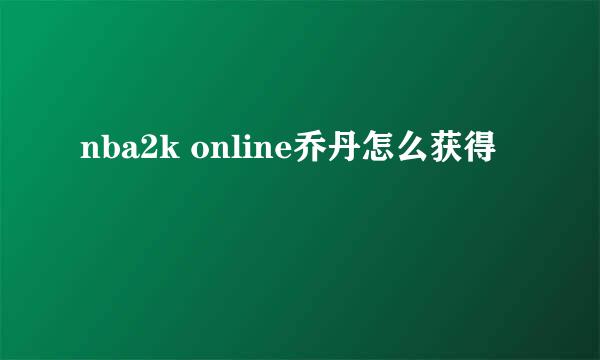 nba2k online乔丹怎么获得