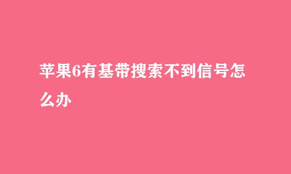 苹果6有基带搜索不到信号怎么办