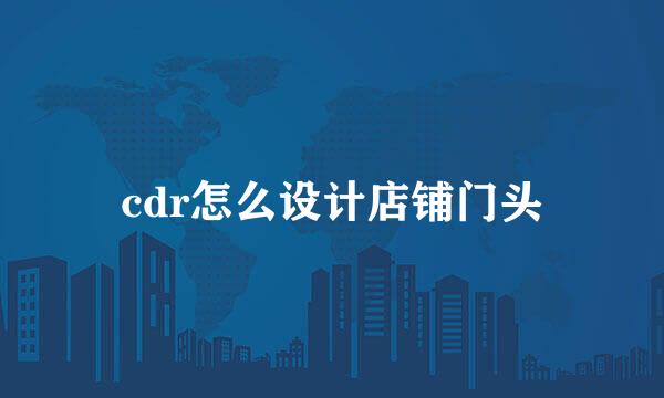 cdr怎么设计店铺门头