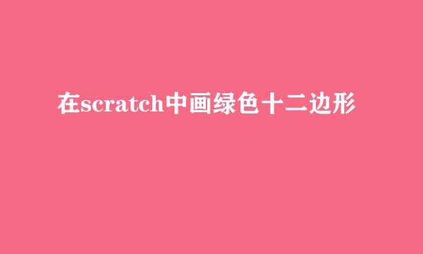 在scratch中画绿色十二边形
