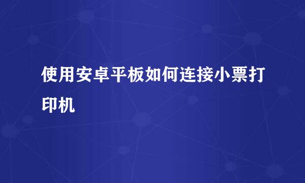 使用安卓平板如何连接小票打印机