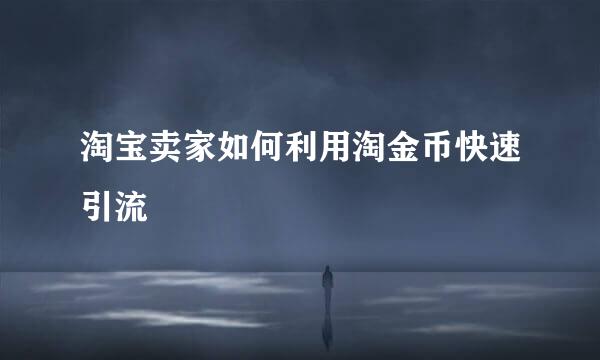 淘宝卖家如何利用淘金币快速引流