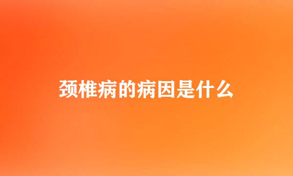 颈椎病的病因是什么