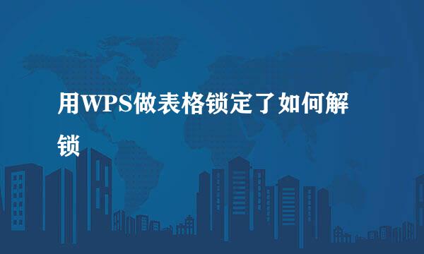用WPS做表格锁定了如何解锁