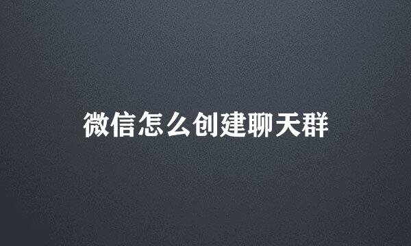 微信怎么创建聊天群