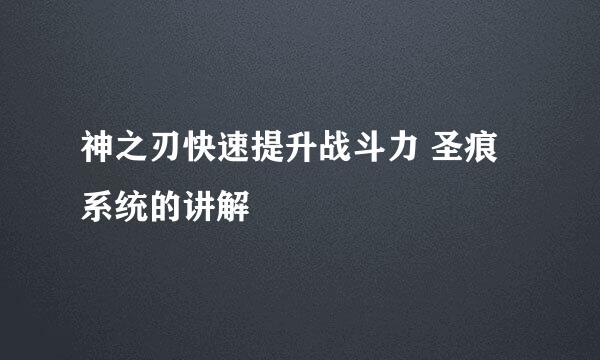 神之刃快速提升战斗力 圣痕系统的讲解