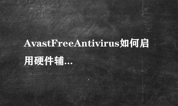 AvastFreeAntivirus如何启用硬件辅助虚拟功能