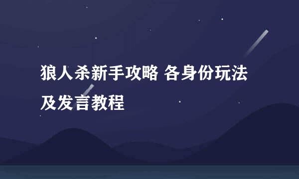 狼人杀新手攻略 各身份玩法及发言教程