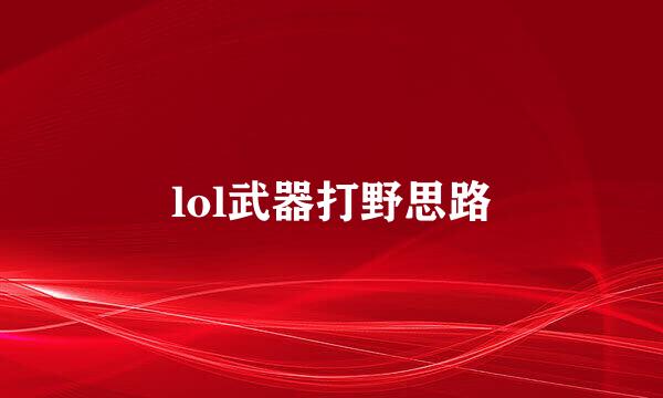 lol武器打野思路