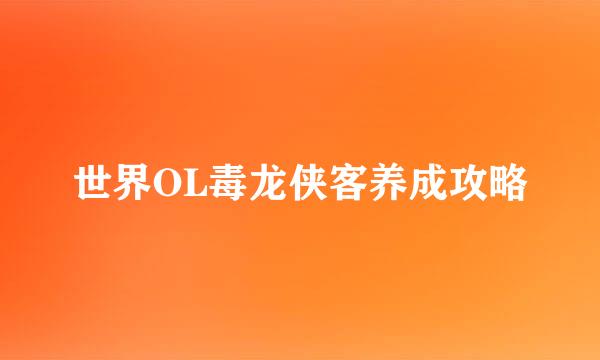 世界OL毒龙侠客养成攻略