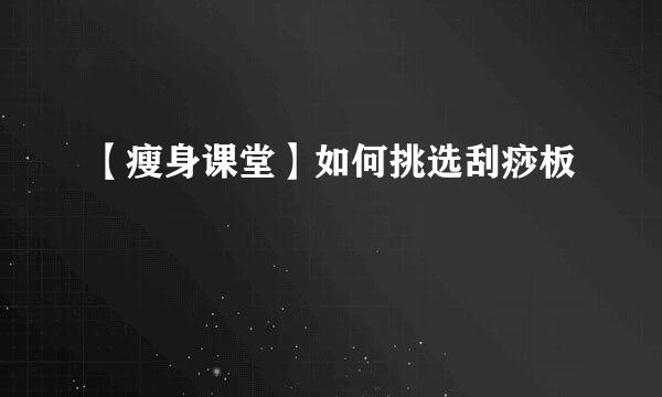 【瘦身课堂】如何挑选刮痧板