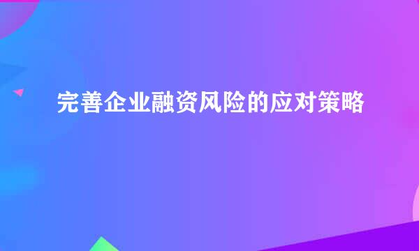 完善企业融资风险的应对策略