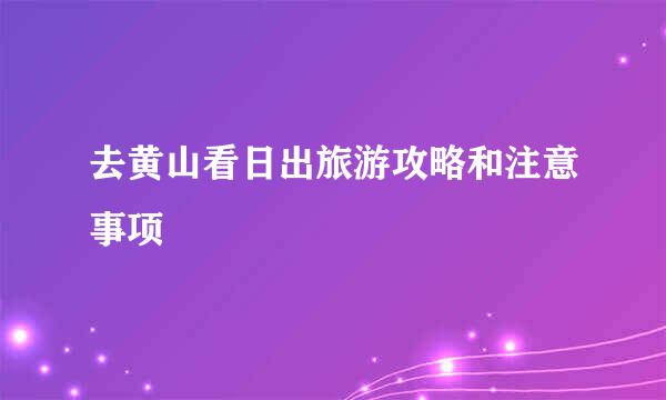 去黄山看日出旅游攻略和注意事项