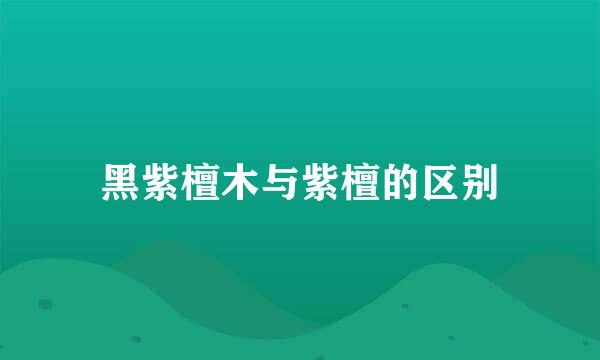 黑紫檀木与紫檀的区别