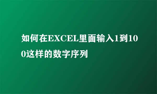 如何在EXCEL里面输入1到100这样的数字序列
