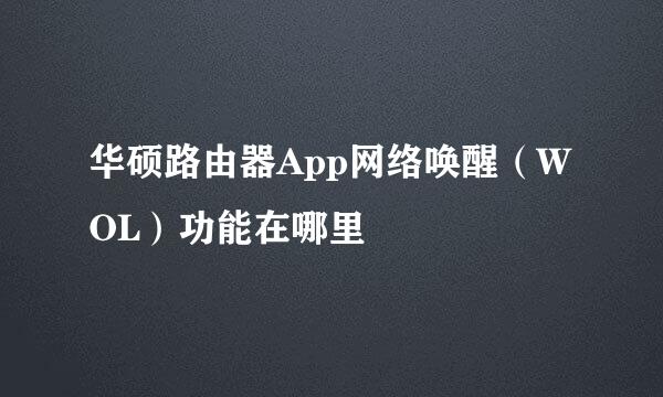 华硕路由器App网络唤醒（WOL）功能在哪里