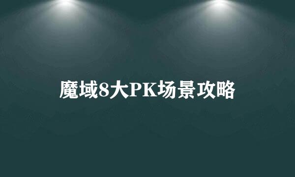 魔域8大PK场景攻略
