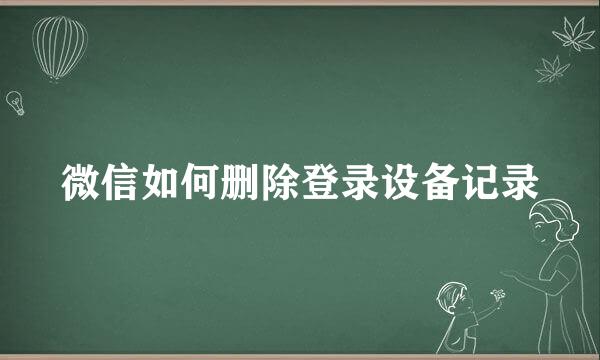 微信如何删除登录设备记录
