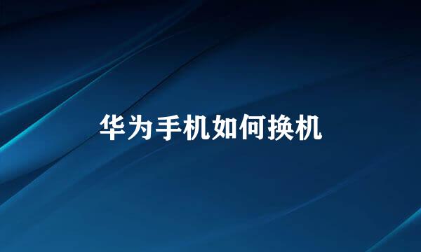 华为手机如何换机