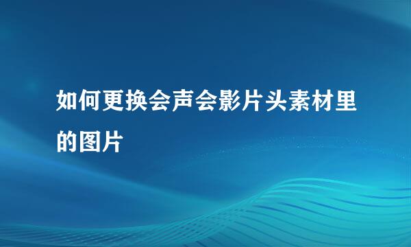 如何更换会声会影片头素材里的图片