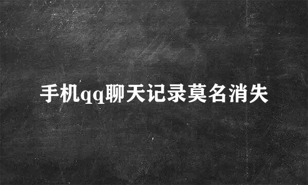 手机qq聊天记录莫名消失