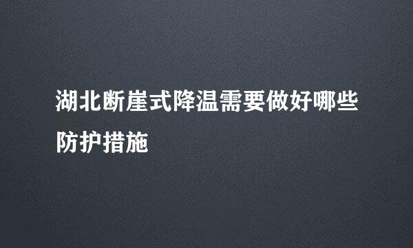 湖北断崖式降温需要做好哪些防护措施