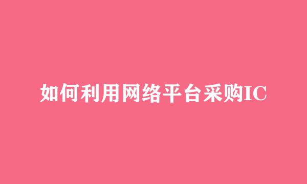 如何利用网络平台采购IC
