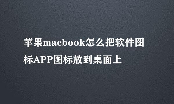 苹果macbook怎么把软件图标APP图标放到桌面上