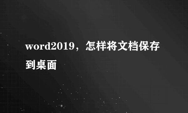word2019，怎样将文档保存到桌面