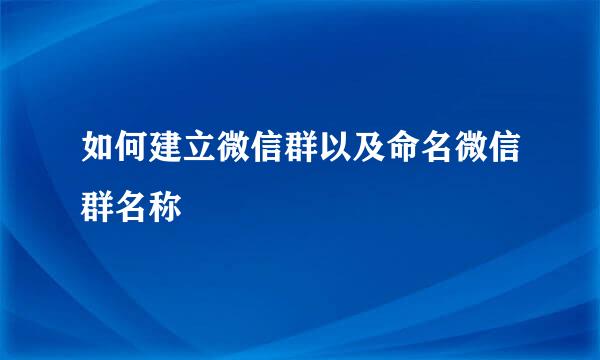 如何建立微信群以及命名微信群名称