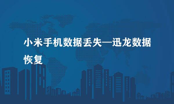 小米手机数据丢失—迅龙数据恢复