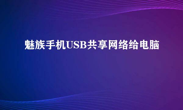 魅族手机USB共享网络给电脑