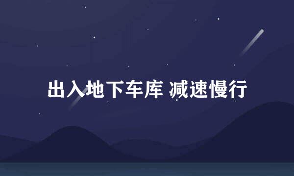 出入地下车库 减速慢行
