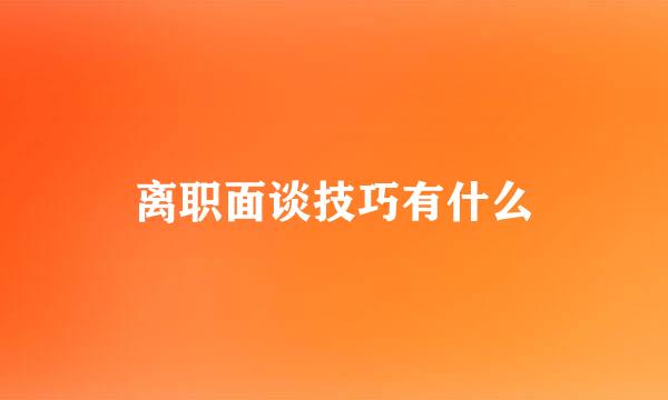 离职面谈技巧有什么