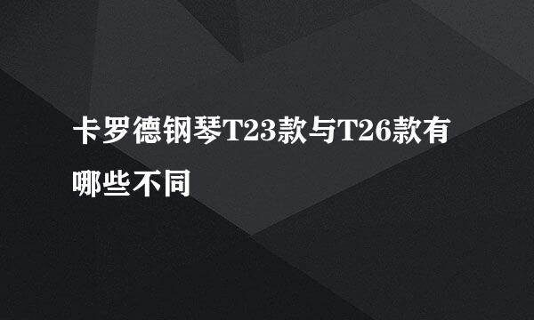 卡罗德钢琴T23款与T26款有哪些不同