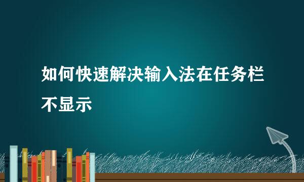 如何快速解决输入法在任务栏不显示
