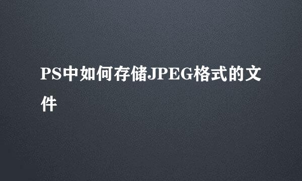 PS中如何存储JPEG格式的文件