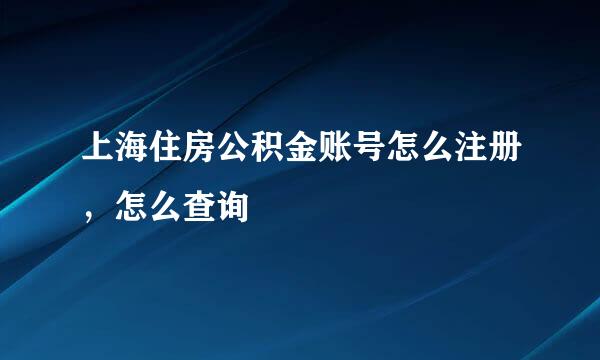 上海住房公积金账号怎么注册，怎么查询