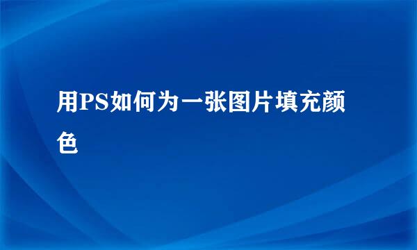 用PS如何为一张图片填充颜色
