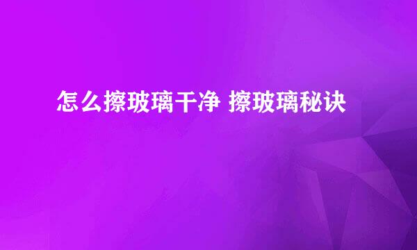 怎么擦玻璃干净 擦玻璃秘诀