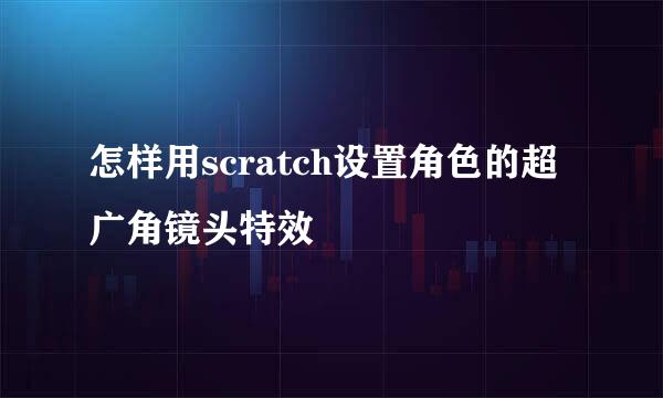 怎样用scratch设置角色的超广角镜头特效