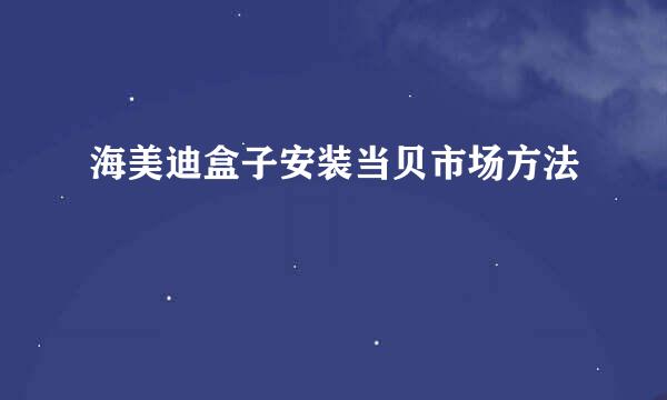 海美迪盒子安装当贝市场方法