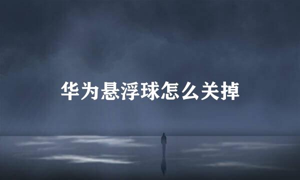 华为悬浮球怎么关掉