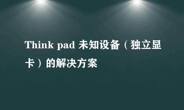 Think pad 未知设备（独立显卡）的解决方案