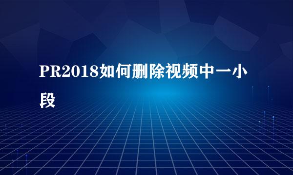 PR2018如何删除视频中一小段