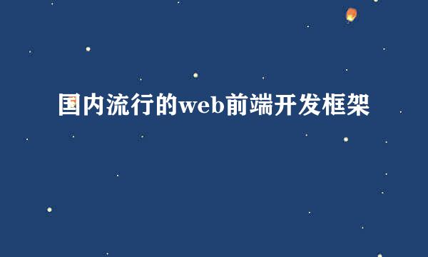 国内流行的web前端开发框架