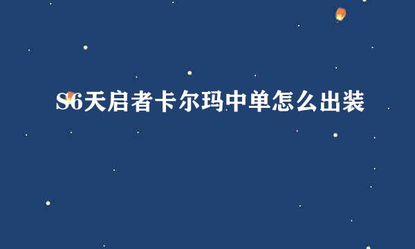 S6天启者卡尔玛中单怎么出装